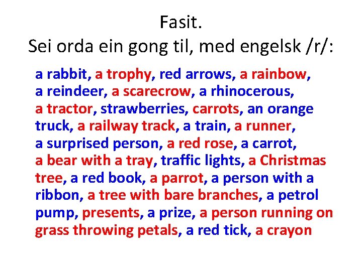 Fasit. Sei orda ein gong til, med engelsk /r/: a rabbit, a trophy, red