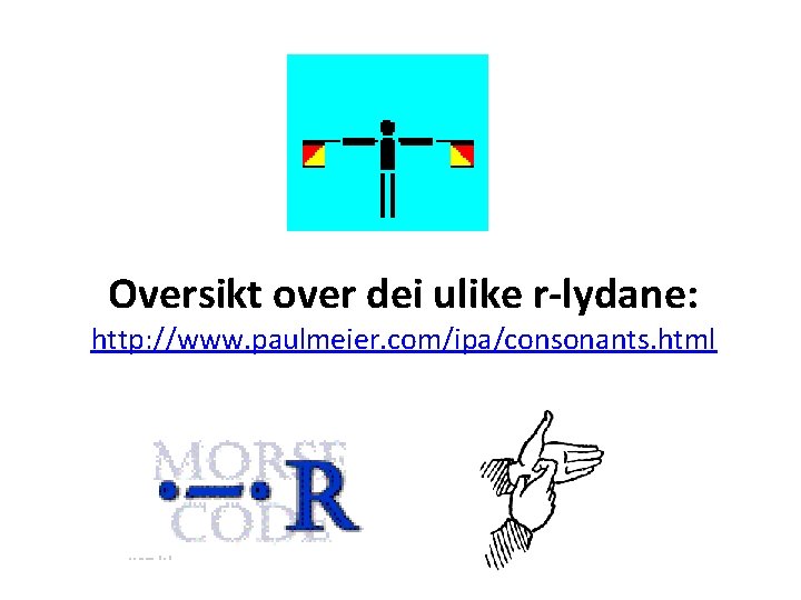 Oversikt over dei ulike r-lydane: http: //www. paulmeier. com/ipa/consonants. html 