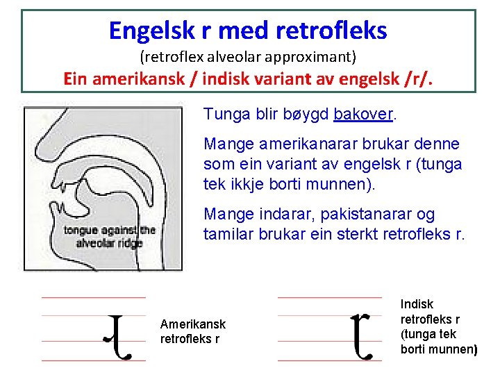 Engelsk r med retrofleks (retroflex alveolar approximant) Ein amerikansk / indisk variant av engelsk