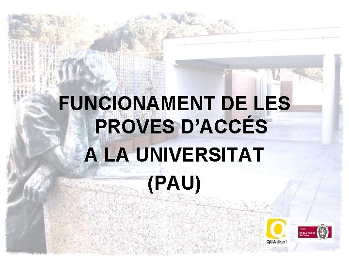 FUNCIONAMENT DE LES PROVES D’ACCÉS A LA UNIVERSITAT (PAU) 