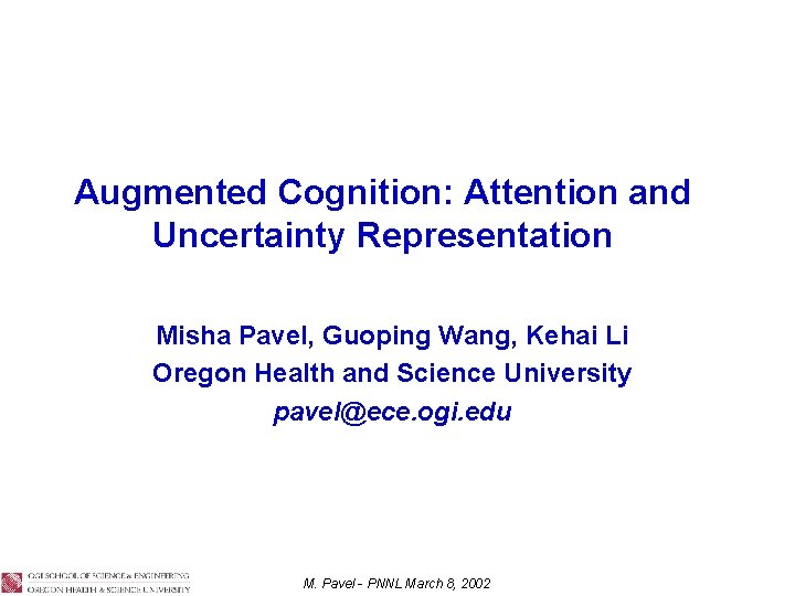 Augmented Cognition: Attention and Uncertainty Representation Misha Pavel, Guoping Wang, Kehai Li Oregon Health