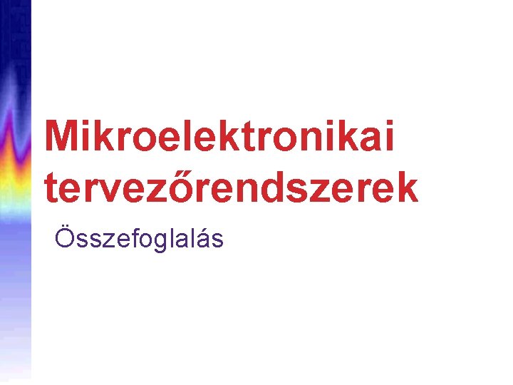 Mikroelektronikai tervezőrendszerek Összefoglalás 