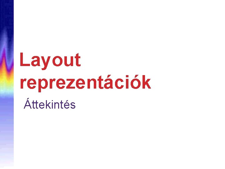 Layout reprezentációk Áttekintés 