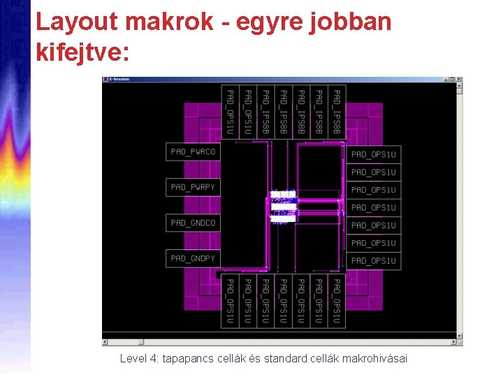 Layout makrok - egyre jobban kifejtve: Level 4: tapapancs cellák és standard cellák makrohivásai