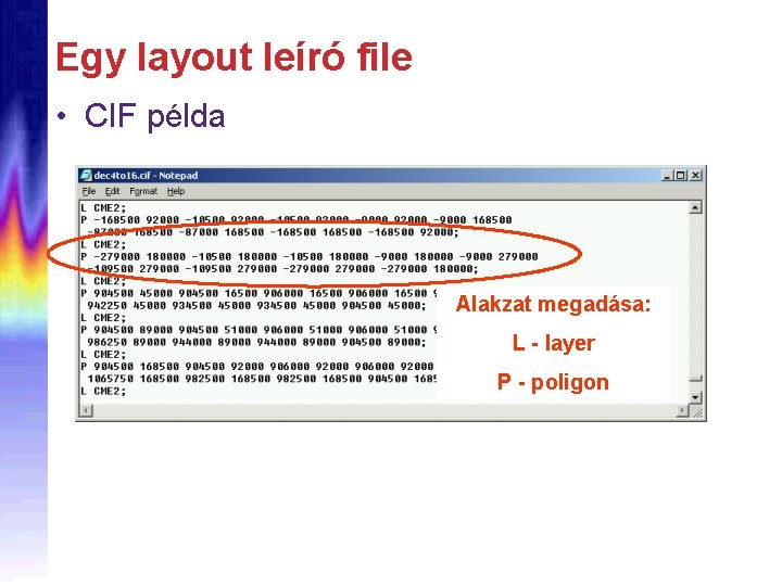 Egy layout leíró file • CIF példa Alakzat megadása: L - layer P -