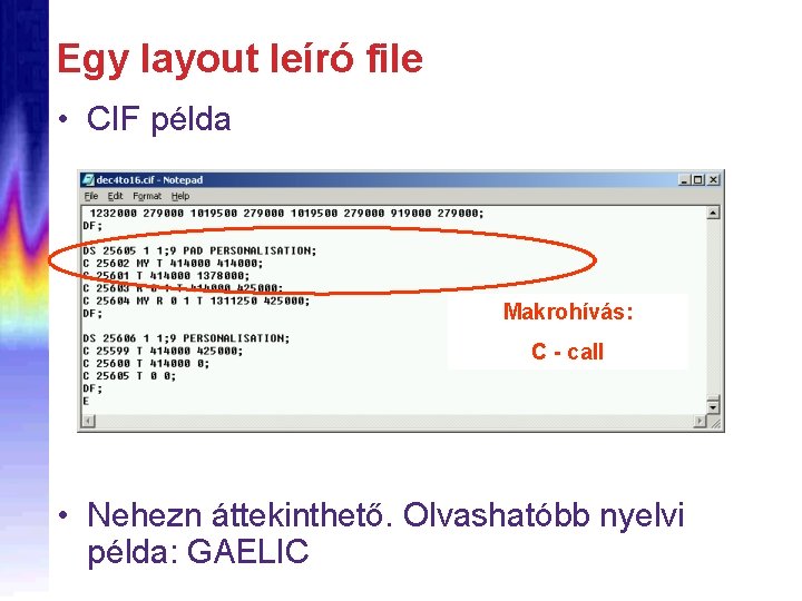 Egy layout leíró file • CIF példa Makrohívás: C - call • Nehezn áttekinthető.