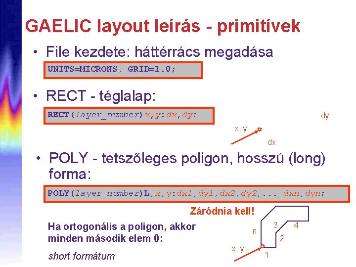 GAELIC layout leírás - primitívek • File kezdete: háttérrács megadása UNITS=MICRONS, GRID=1. 0; •