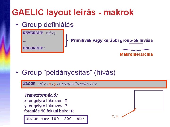 GAELIC layout leírás - makrok • Group definiálás NEWGROUP név; Primitívek vagy korábbi group-ok