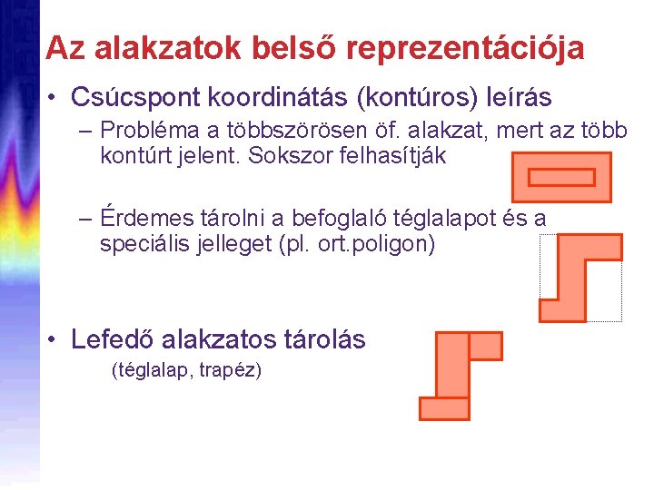 Az alakzatok belső reprezentációja • Csúcspont koordinátás (kontúros) leírás – Probléma a többszörösen öf.