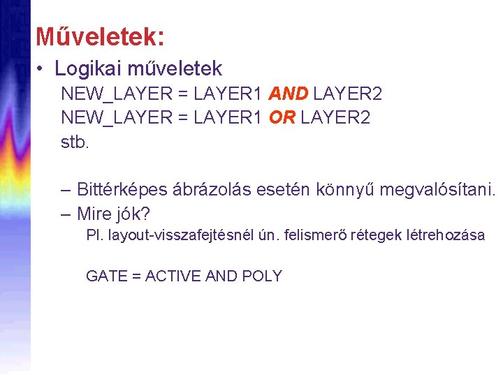 Műveletek: • Logikai műveletek NEW_LAYER = LAYER 1 AND LAYER 2 NEW_LAYER = LAYER