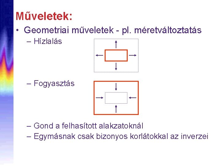 Műveletek: • Geometriai műveletek - pl. méretváltoztatás – Hízlalás – Fogyasztás – Gond a