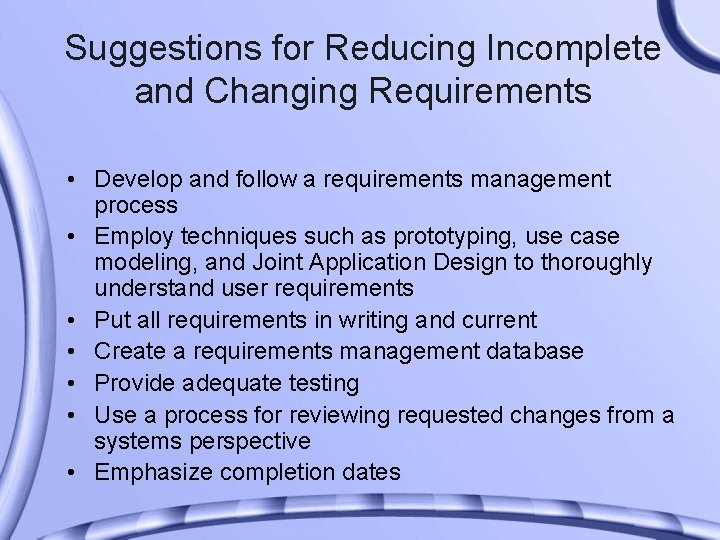 Suggestions for Reducing Incomplete and Changing Requirements • Develop and follow a requirements management