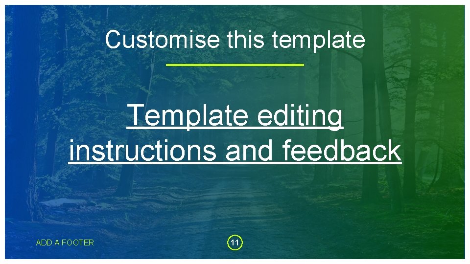 Customise this template Template editing instructions and feedback ADD A FOOTER 11 