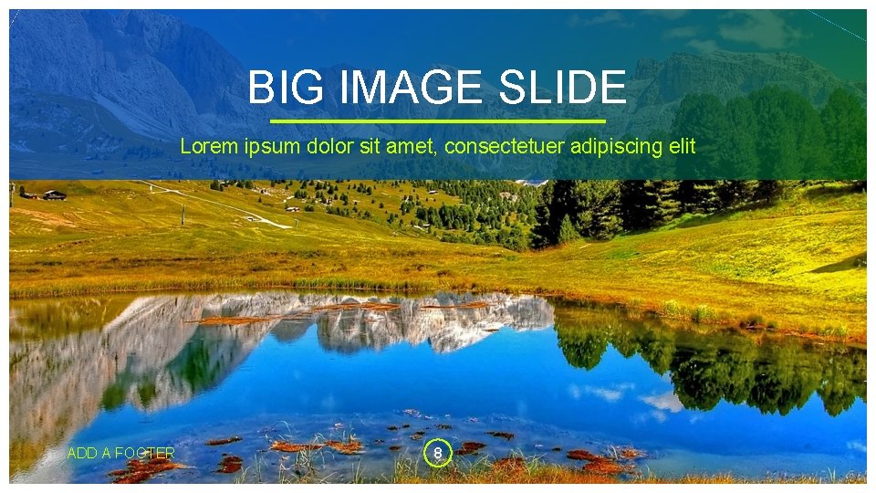 BIG IMAGE SLIDE Lorem ipsum dolor sit amet, consectetuer adipiscing elit ADD A FOOTER