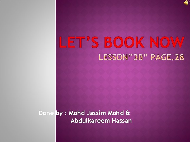 LET’S BOOK NOW Done by : Mohd Jassim Mohd & Abdulkareem Hassan 