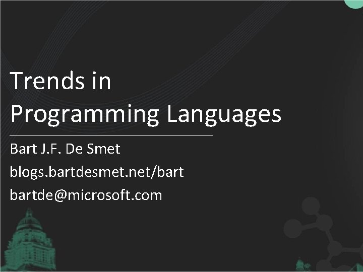 Trends in Programming Languages Bart J. F. De Smet blogs. bartdesmet. net/bartde@microsoft. com 