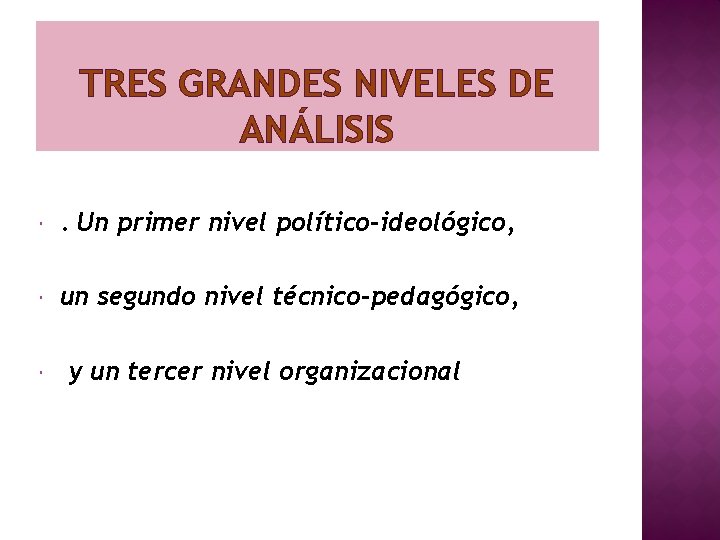 TRES GRANDES NIVELES DE ANÁLISIS . Un primer nivel político-ideológico, un segundo nivel técnico-pedagógico,