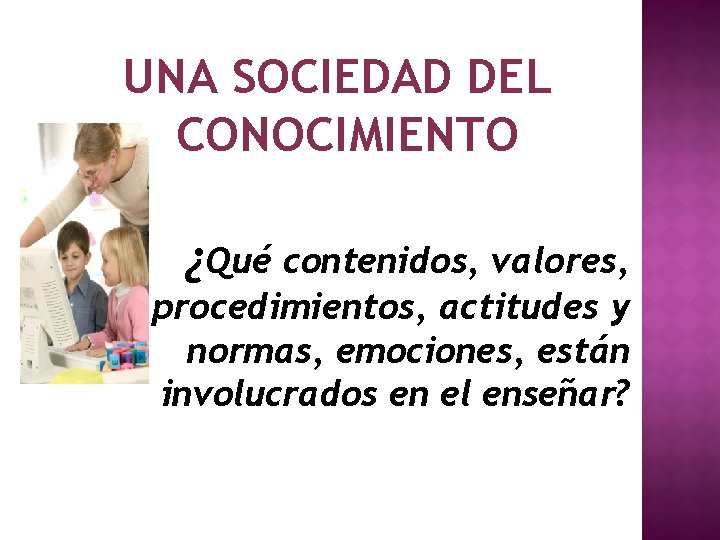 UNA SOCIEDAD DEL CONOCIMIENTO ¿Qué contenidos, valores, procedimientos, actitudes y normas, emociones, están involucrados