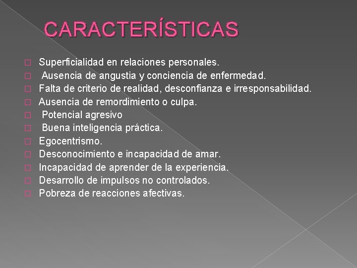 CARACTERÍSTICAS � � � Superficialidad en relaciones personales. Ausencia de angustia y conciencia de