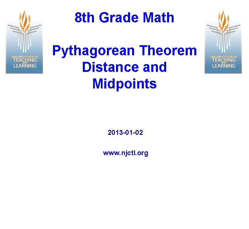 8 th Grade Math Pythagorean Theorem Distance and Midpoints 2013 01 02 www. njctl.