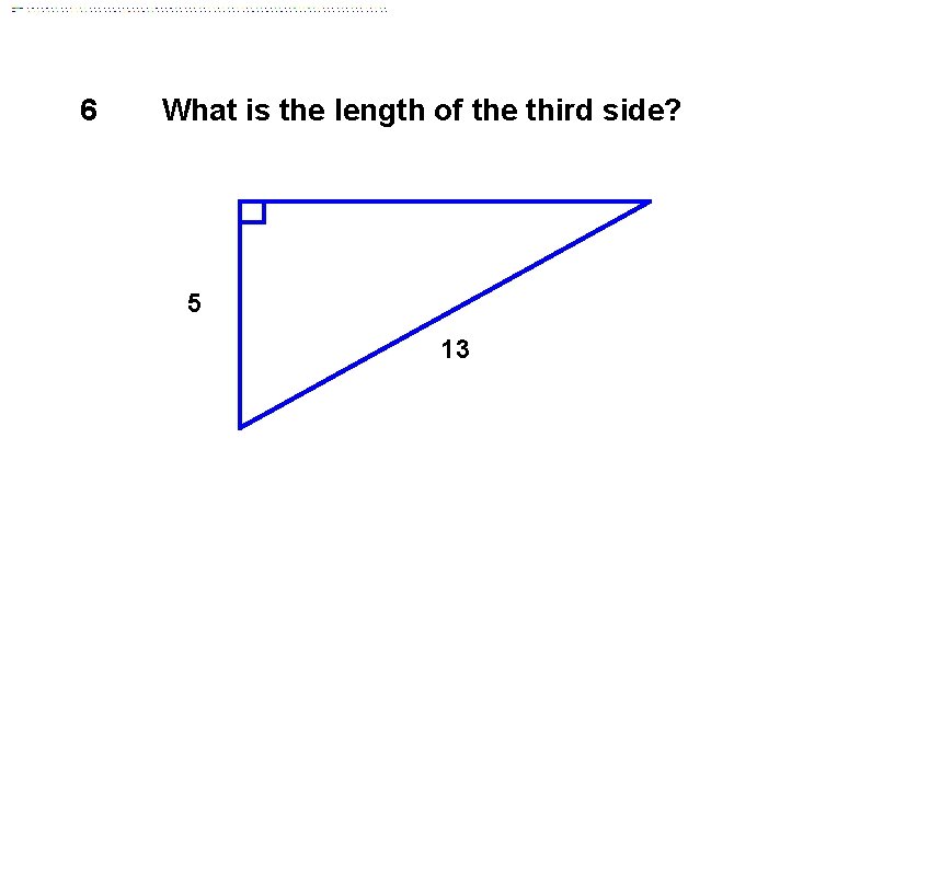 6 What is the length of the third side? 5 13 