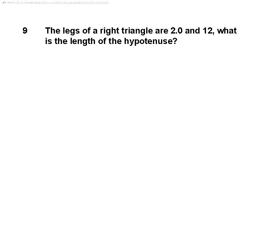 9 The legs of a right triangle are 2. 0 and 12, what is