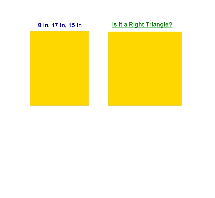 8 in, 17 in, 15 in 2 2 a +b =c 2 2 2