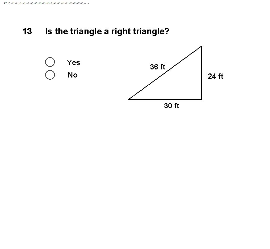 13 Is the triangle a right triangle? Yes 36 ft No 24 ft 30