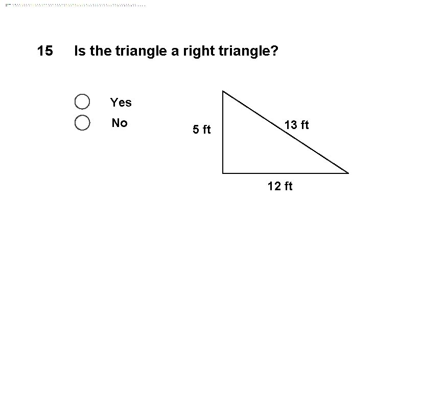 15 Is the triangle a right triangle? Yes No 5 ft 13 ft 12