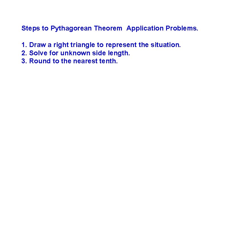 Steps to Pythagorean Theorem Application Problems. 1. Draw a right triangle to represent the