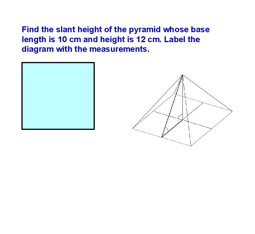 Find the slant height of the pyramid whose base length is 10 cm and