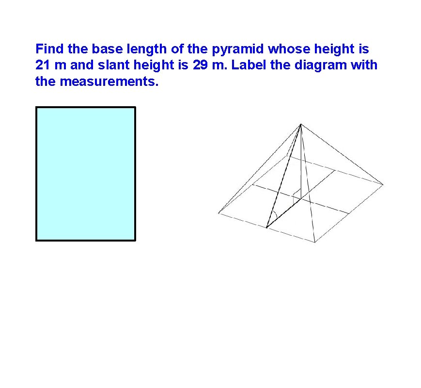 Find the base length of the pyramid whose height is 21 m and slant