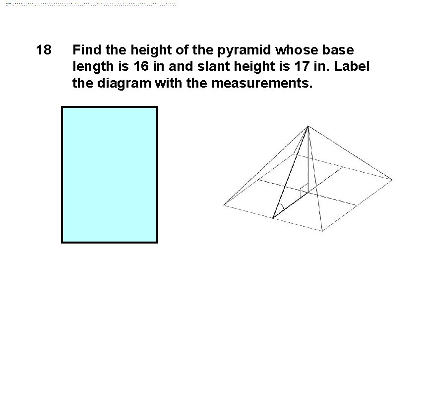 18 Find the height of the pyramid whose base length is 16 in and