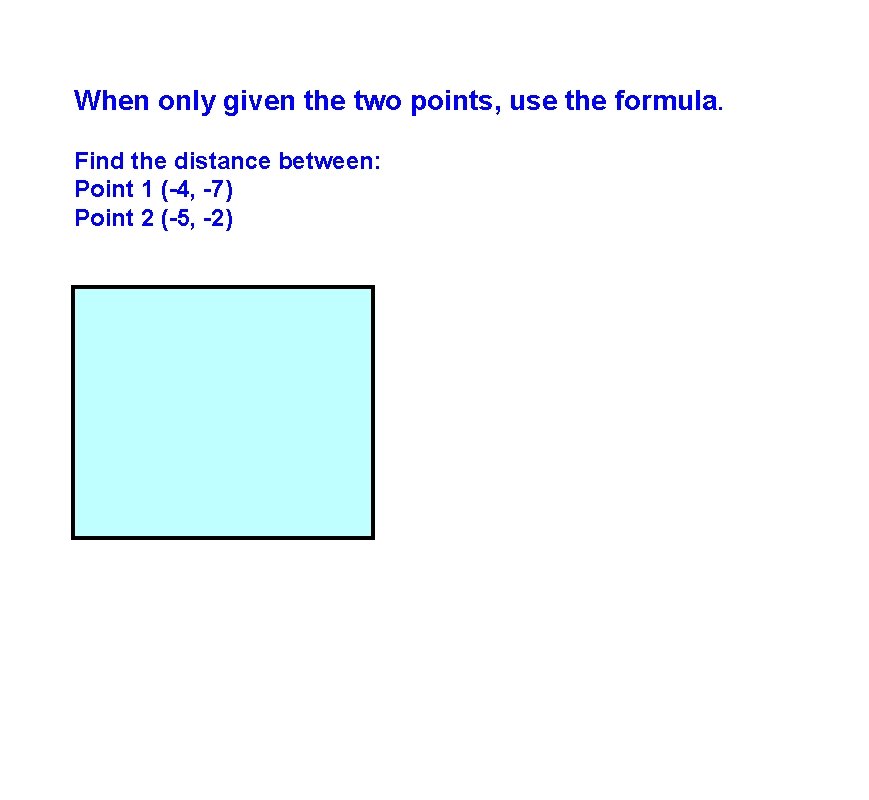 When only given the two points, use the formula. Find the distance between: Point