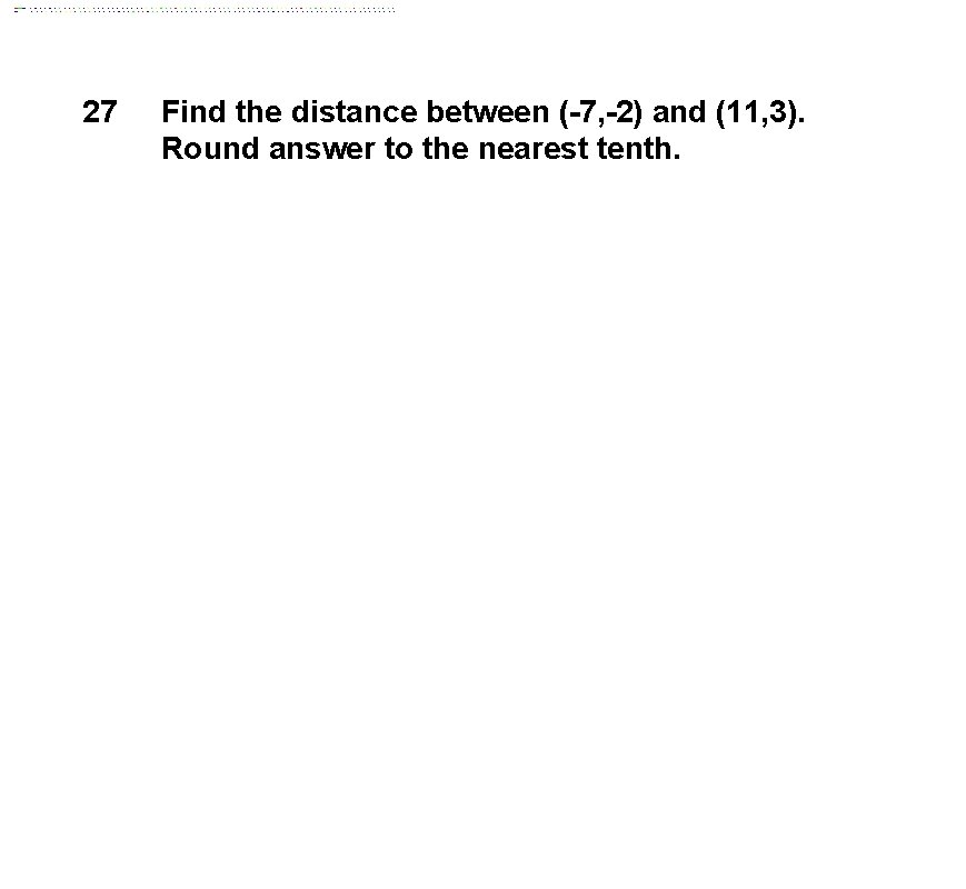 27 Find the distance between ( 7, 2) and (11, 3). Round answer to