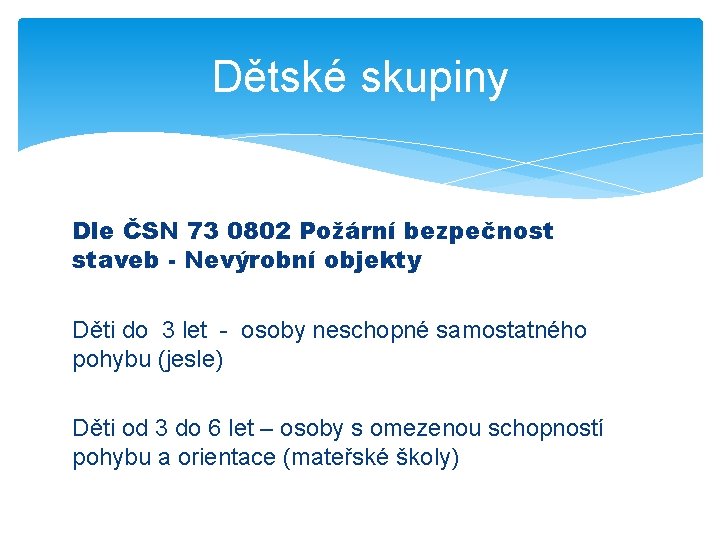 Dětské skupiny Dle ČSN 73 0802 Požární bezpečnost staveb - Nevýrobní objekty Děti do