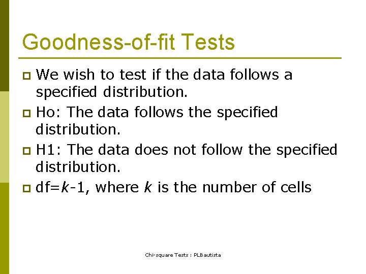 Goodness-of-fit Tests We wish to test if the data follows a specified distribution. p
