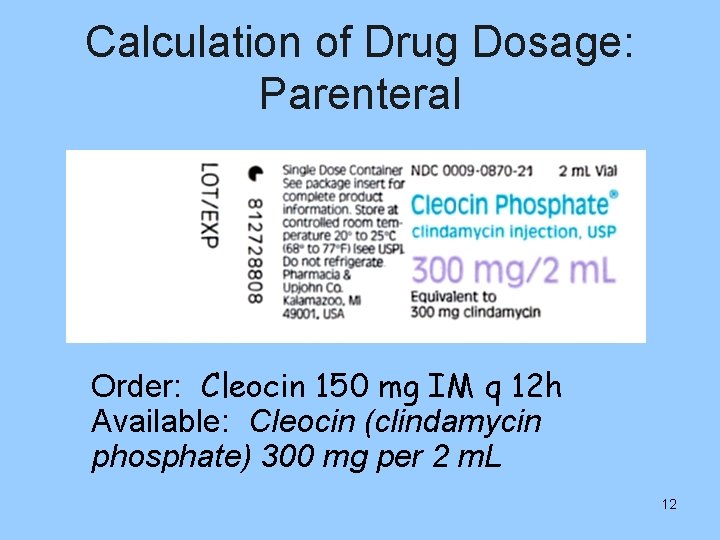 Calculation of Drug Dosage: Parenteral Order: Cleocin 150 mg IM q 12 h Available: