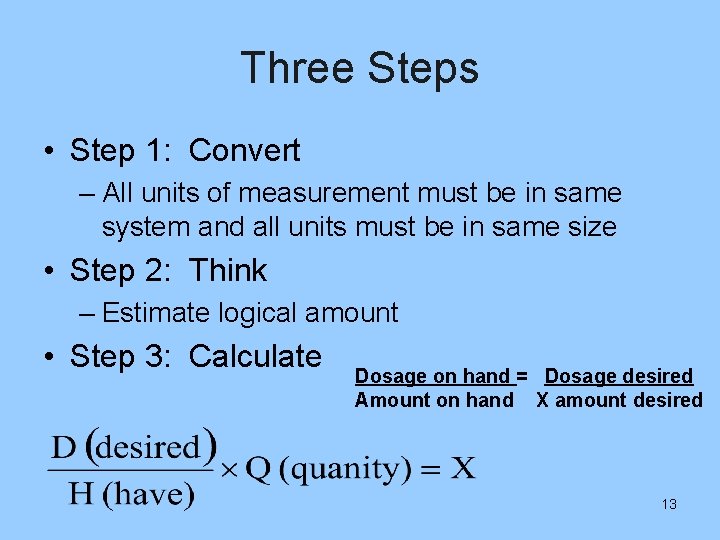 Three Steps • Step 1: Convert – All units of measurement must be in