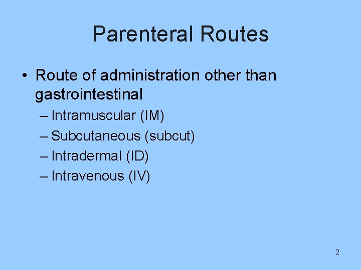Parenteral Routes • Route of administration other than gastrointestinal – Intramuscular (IM) – Subcutaneous