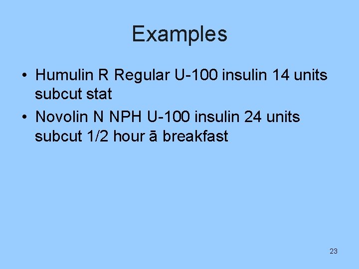 Examples • Humulin R Regular U-100 insulin 14 units subcut stat • Novolin N