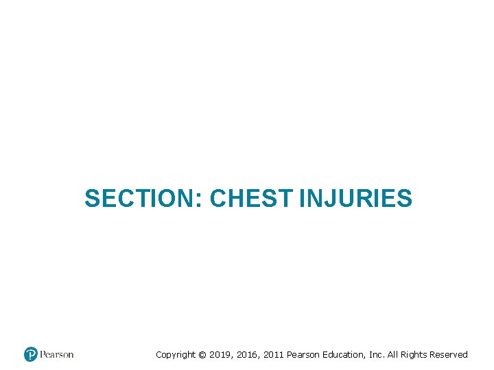 SECTION: CHEST INJURIES Copyright © 2019, 2016, 2011 Pearson Education, Inc. All Rights Reserved SECTION: CHEST INJURIES Copyright © 2019, 2016, 2011 Pearson Education, Inc. All Rights Reserved