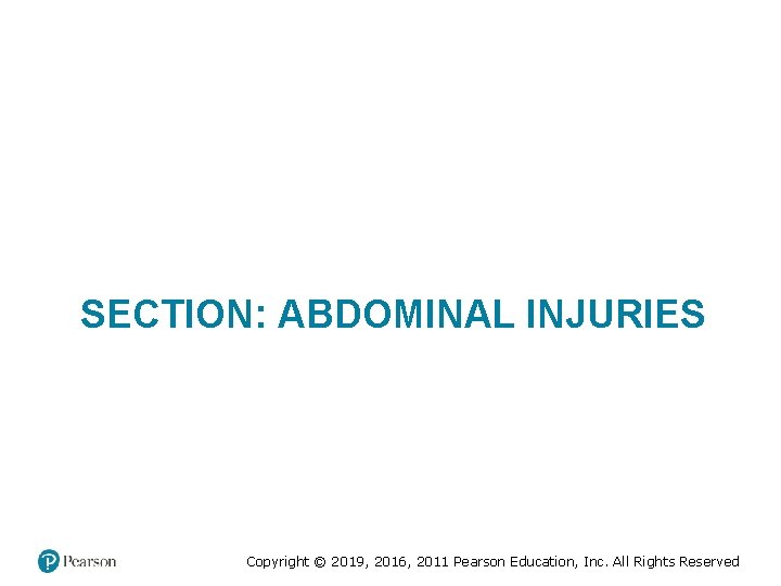 SECTION: ABDOMINAL INJURIES Copyright © 2019, 2016, 2011 Pearson Education, Inc. All Rights Reserved SECTION: ABDOMINAL INJURIES Copyright © 2019, 2016, 2011 Pearson Education, Inc. All Rights Reserved