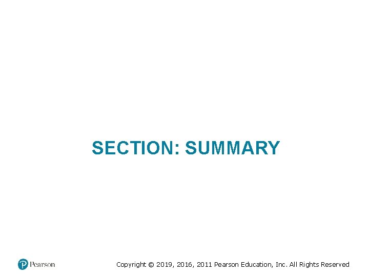 SECTION: SUMMARY Copyright © 2019, 2016, 2011 Pearson Education, Inc. All Rights Reserved SECTION: SUMMARY Copyright © 2019, 2016, 2011 Pearson Education, Inc. All Rights Reserved