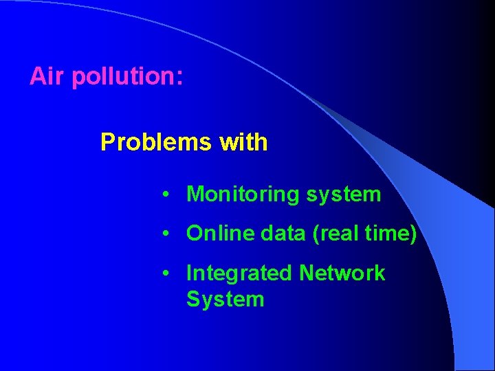 Air pollution: Problems with • Monitoring system • Online data (real time) • Integrated