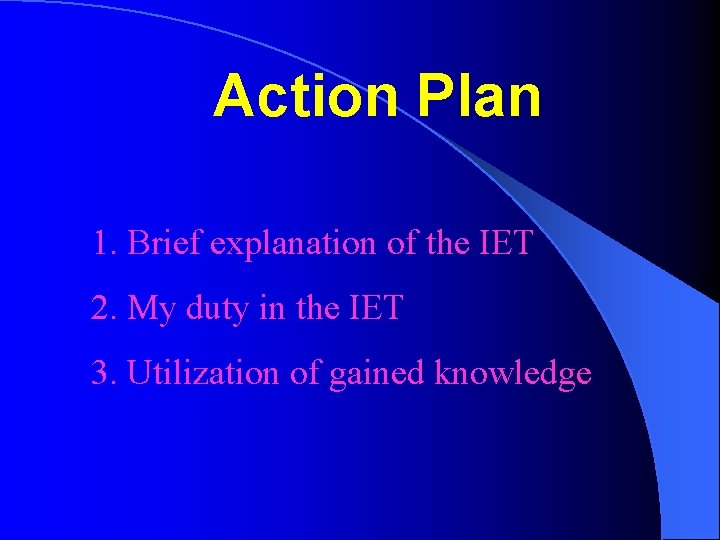 Action Plan 1. Brief explanation of the IET 2. My duty in the IET