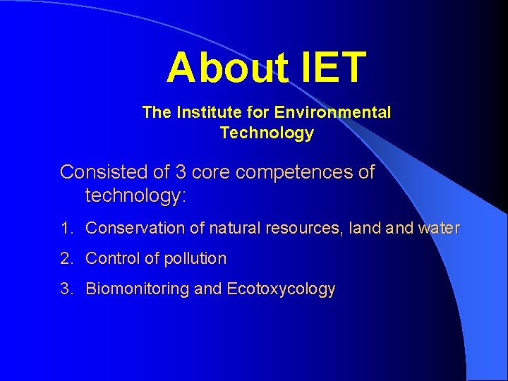 About IET The Institute for Environmental Technology Consisted of 3 core competences of technology:
