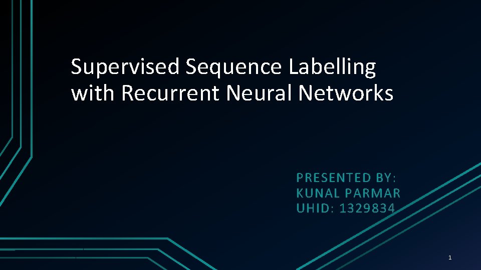 Supervised Sequence Labelling with Recurrent Neural Networks PRESENTED BY: KUNAL PARMAR UHID: 1329834 1