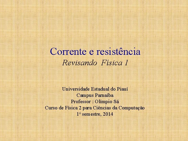 Corrente e resistência Revisando Física 1 Universidade Estadual do Piauí Campus Parnaíba Professor :