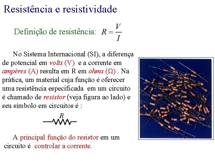 Resistência e resistividade Definição de resistência: No Sistema Internacional (SI), a diferença de potencial